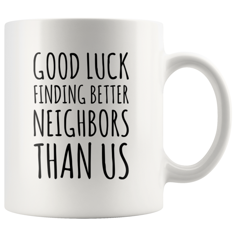 Good Luck Finding Better Neighbors Than Us Coffee Mug Moving Away Gift.