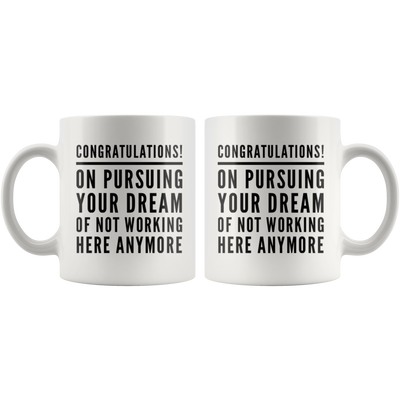 Leaving Coworker Pursuing Your Dream Of Not Working Here Anymore Coffee Mug 11 oz