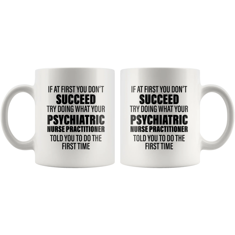 Psychiatric Gift - Try Doing What Your Nurse Practitioner Told You Coffee Mug 11 oz - Panvola