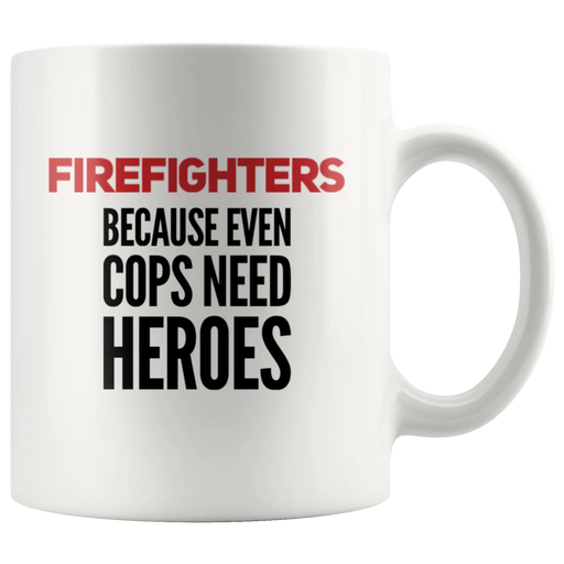 Firefighters Because Even Cops Need Heroes Ceramic Coffee Mug 11 oz - Panvola