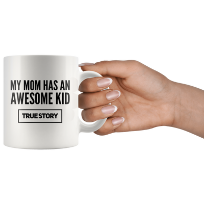 Gift For Mom My Mom Has An Awesome Kid True Story Appreciation Coffee Mug 11 oz