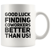 Good Luck Finding Coworkers Better Than Us Ceramic Coffee Mug White 11 oz - Panvola