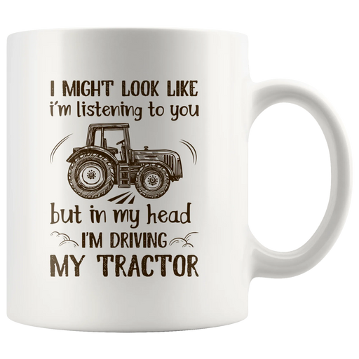 I Might Look Like I'm Listening But I'm Driving My Tractor Coffee Mug 11 oz - Panvola