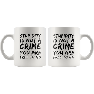 Sarcastic Gift Stupidity Is Not A Crime You Are Free To Go Sarcasm Coffee Mug 11 oz