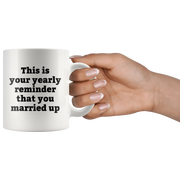 Sarcastic Gifts - This Is Your Yearly Reminder That You Married Up Coffee Mug 11 oz - Panvola