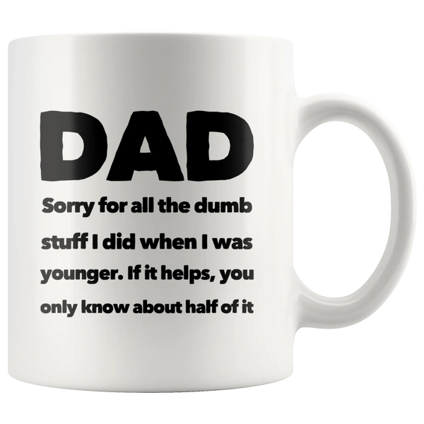 Dad Sorry For All The Dumb Stuff I Did Gift Coffee Ceramic Mug 11 oz
