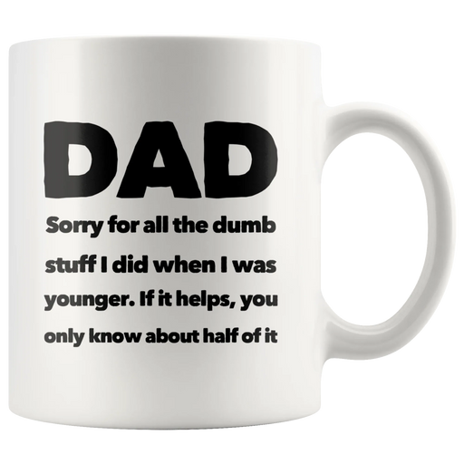 Dad Sorry For All The Dumb Stuff I Did Gift Coffee Ceramic Mug 11 oz - Panvola