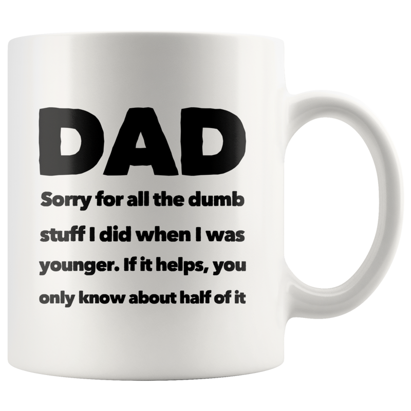 Dad Sorry For All The Dumb Stuff I Did Gift Coffee Ceramic Mug 11 oz