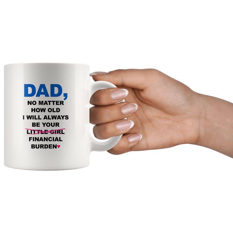 Dad No Matter How Old I Will Always Be Your Financial Burden Mug 11 oz