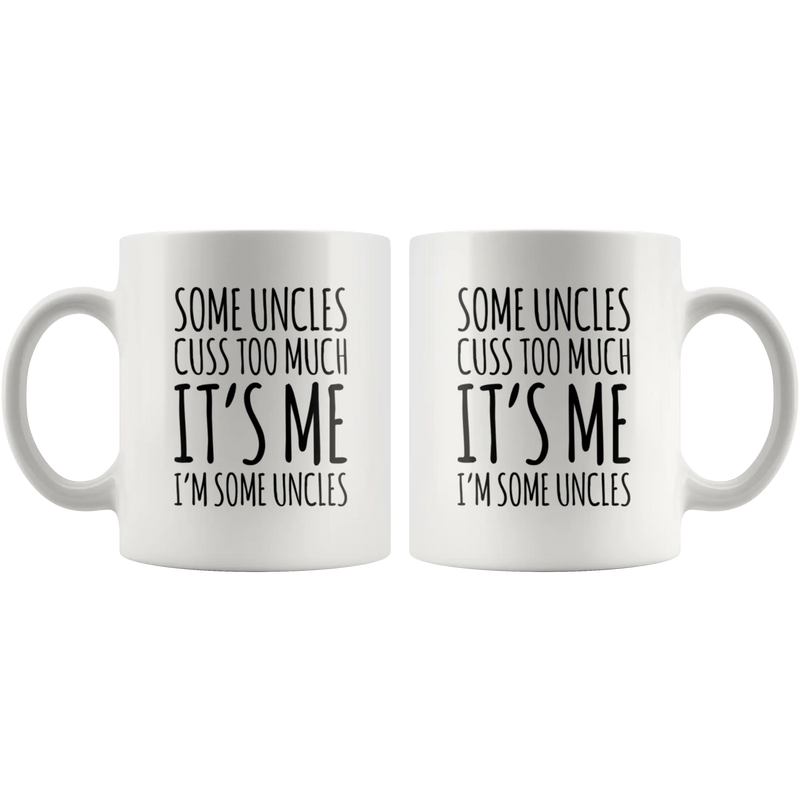Uncle Gift - Some Uncles Cuss Too Much It's Me I'm Some Uncles Coffee Mug 11 oz - Panvola