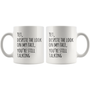 Yet Despite The Look On My Face You Are Still Talking Coffee Mug 11oz.
