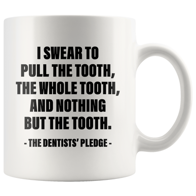 I Swear To Pull The Tooth And Nothing But The Tooth Coffee Mug 11 oz