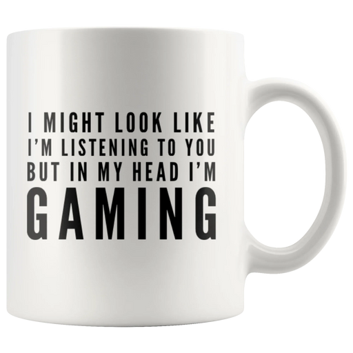 I Might Look Like I'm Listening To You In My Head I'm Gaming Mug 11oz - Panvola