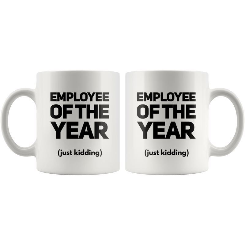 Employee Of The Year Just Kidding Sarcastic Gift Idea Coffee Mug 11 oz