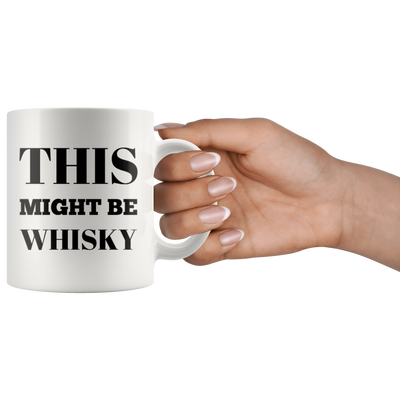 This Might Be Whisky Drinking Gift idea Coffee Ceramic Mug 11 oz