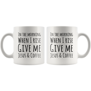 In The Morning When I Rise Give Me Jesus & Coffee Ceramic Mug 11 oz.