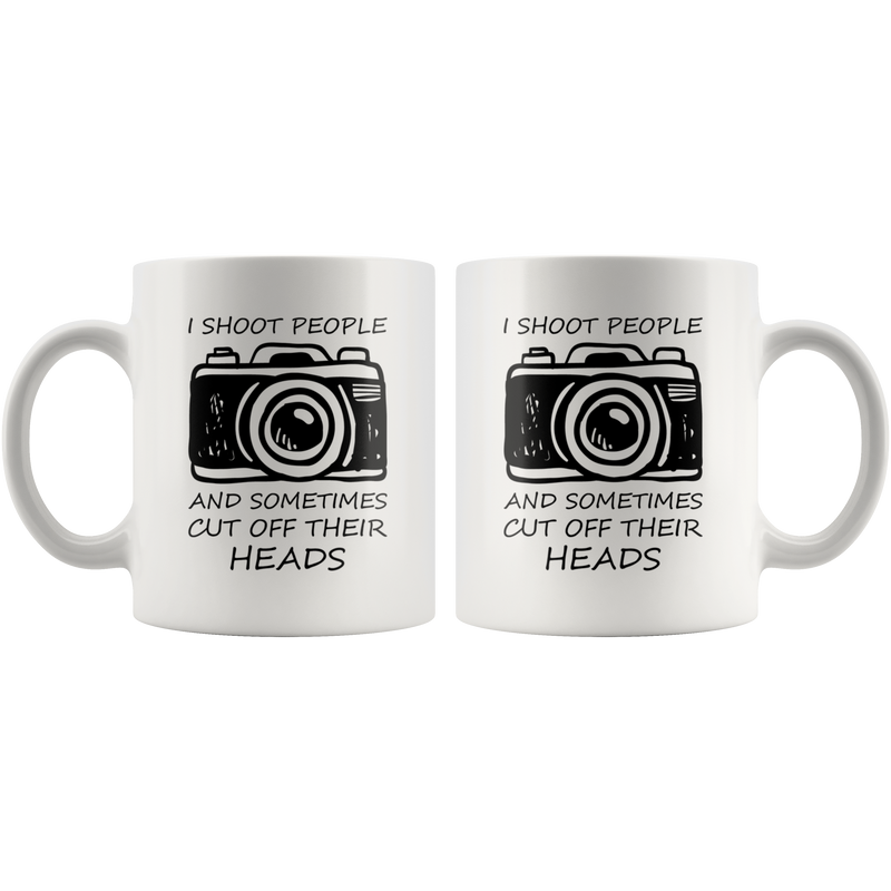 Funny Photographers Coffee Mug I Shoot People and Cut Off Their Heads.