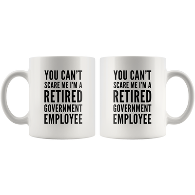 You Can't Scare Me A Retired Government Employee Retirement Mug 11 oz