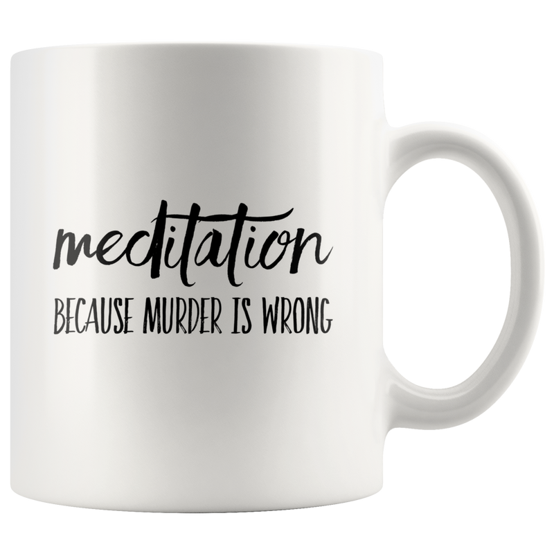 Meditation Coffee Mug – Because Murder is Wrong.