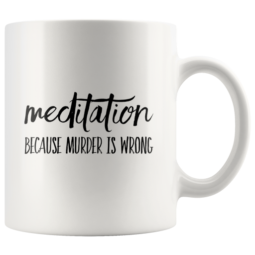 Meditation Coffee Mug – Because Murder is Wrong.