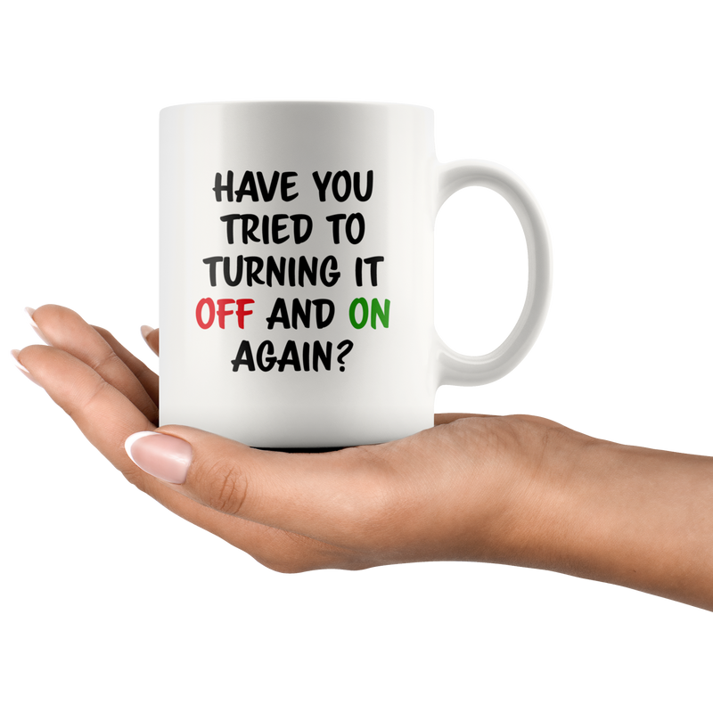 Tech Support Gift - Have You Tried To Turning It Off And On Again Mug 11 oz.