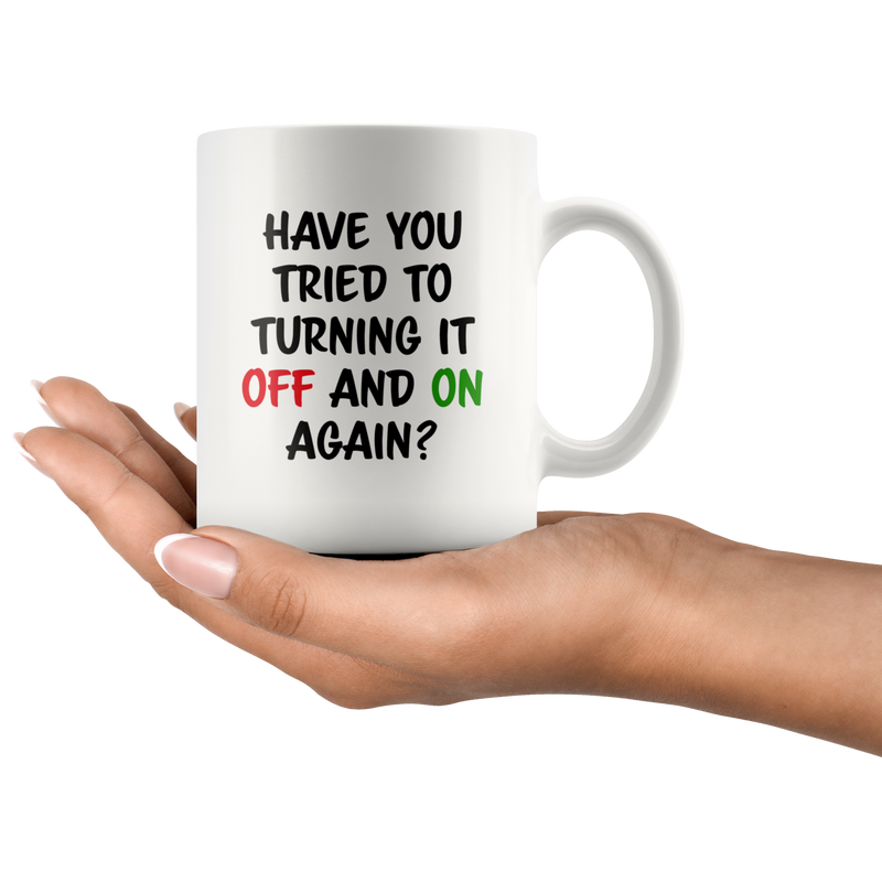 Tech Support Gift - Have You Tried To Turning It Off And On Again Mug 11 oz
