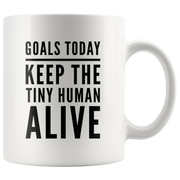 Goals Today Keep The Tiny Human Alive Coffee Mug 11 oz - Gifts for Mom.