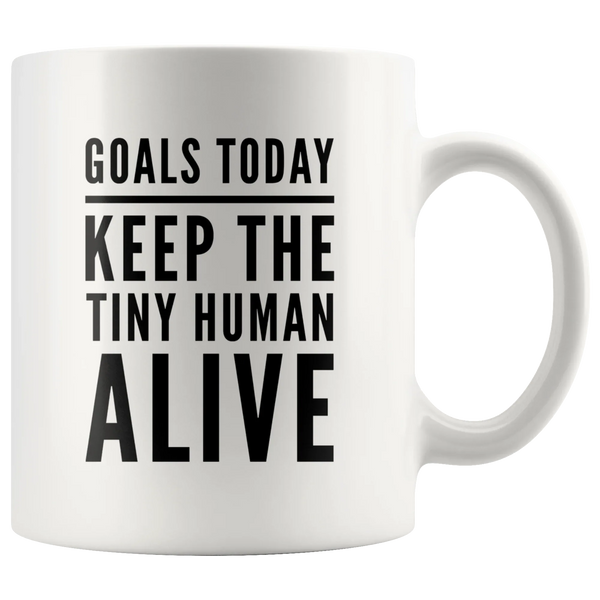 Goals Today Keep The Tiny Human Alive Coffee Mug 11 oz - Gifts for Mom