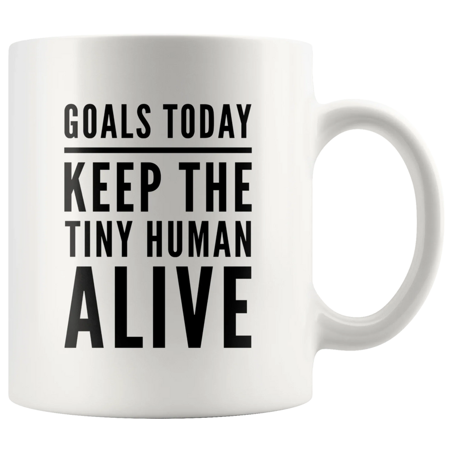 Goals Today Keep The Tiny Human Alive Coffee Mug 11 oz - Gifts for Mom