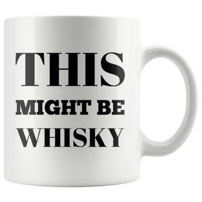 This Might Be Whisky Drinking Gift idea Coffee Ceramic Mug 11 oz