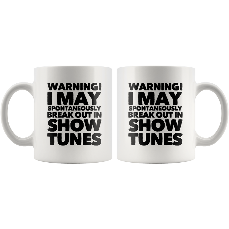 Warning! I May Spontaneously Break Out In Show Tunes Coffee Mug 11 oz.