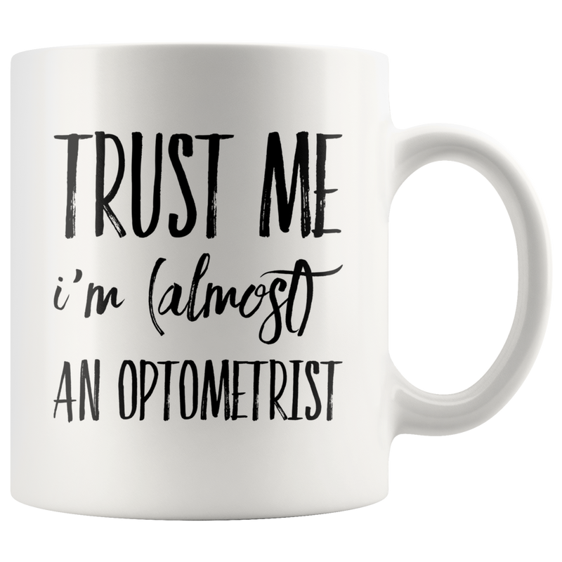 Trust Me I'm Almost an Optometrist Funny Ceramic Coffee  Mug 11 oz.