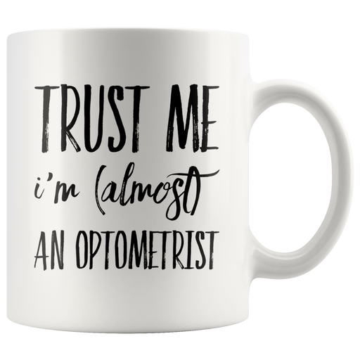 Trust Me I'm Almost an Optometrist Funny Ceramic Coffee  Mug 11 oz.
