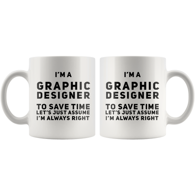 I'm A Graphic Designer To Save Time Assume I'm Always Right Mug 11oz