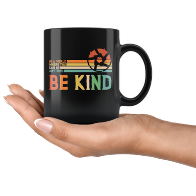 In A World Where You Can Be Anything Be Kind Inspiring Black Coffee Mug 11 oz