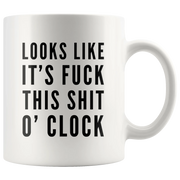 Sarcastic Swearing Mug - Looks Like It's Fuck This Shit O'clock Mug 11 oz - Panvola