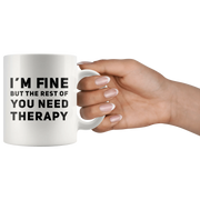 Sarcastic Mug I'm Fine But The Rest Of You Need Therapy Cup 11 oz - Panvola