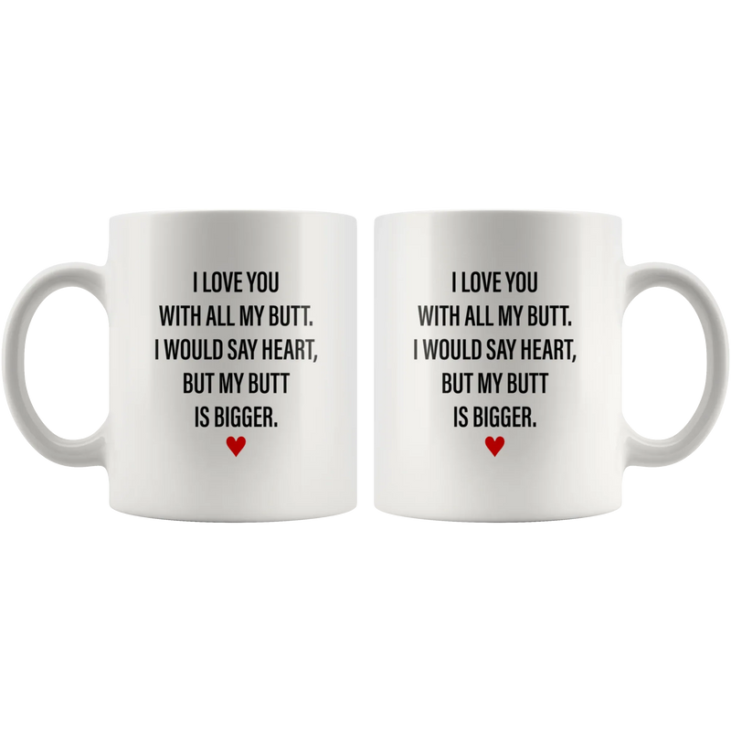 Sarcastic Gifts - I Love You With All My Butt, My Butt Is Bigger Coffee Mug 11 oz - Panvola