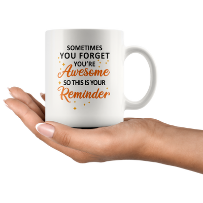 Sometimes You Forget You're Awesome So This Is Your Reminder Mug 11oz