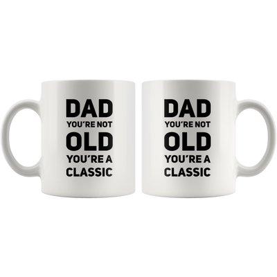 Gift For Dad You're Not Old You're A Classic Thank You Appreciation Coffee Mug 11 oz