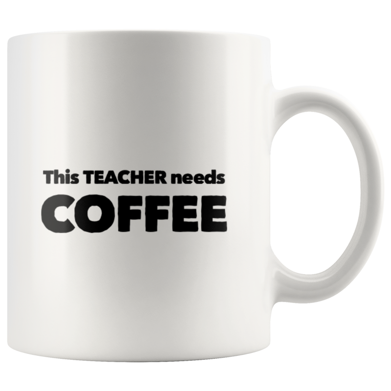 This Teacher Needs Coffee Funny Gift Idea White Coffee Mug 11 oz