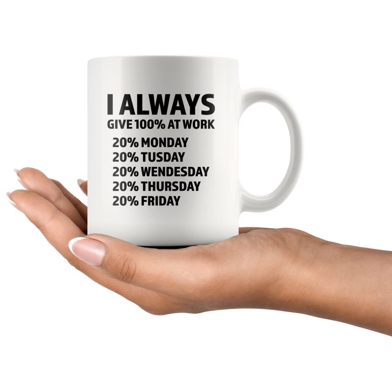 Inspiring Gift - I Always Give 100% At Work Monday To Friday Coffee Mug 11 oz