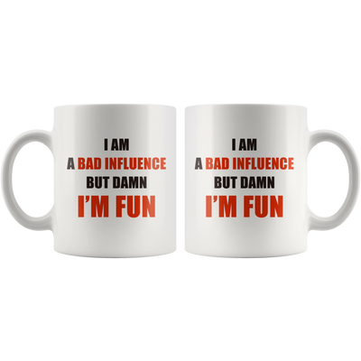 Sarcastic Mug - I Am A Bad Influence But Damn I'm Fun Coffee Mug 11 oz
