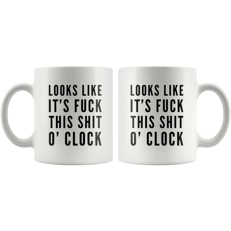 Sarcastic Swearing Mug - Looks Like It's Fuck This Shit O'clock Mug 11 oz - Panvola