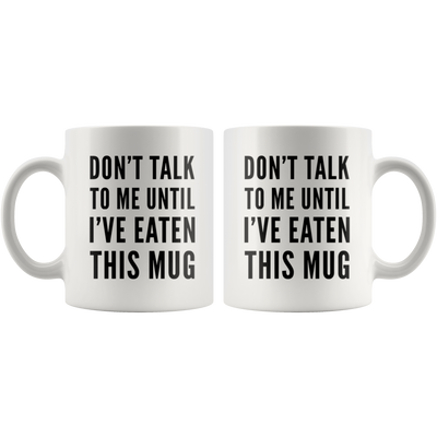 Don't Talk To Me Until I've Eaten This Mug Funny Gift Coffee Mug 11 oz