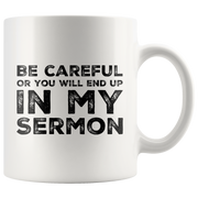 Be Careful Or You'll End Up In My Sermon Funny Pastor Gifts Mug 11 oz.