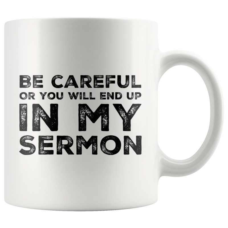 Be Careful Or You'll End Up In My Sermon Funny Pastor Gifts Mug 11 oz.