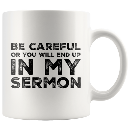 Be Careful Or You'll End Up In My Sermon Funny Pastor Gifts Mug 11 oz.
