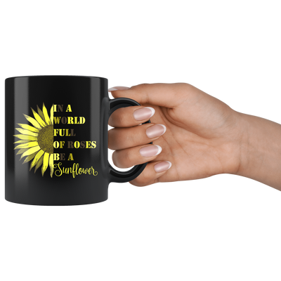 In A World Full Of Roses Be A Sunflower Mug Motivational Gift