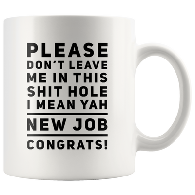 Leaving Coworker Please Don't Leave Me In This S*** Hole Congrats Coffee Mug 11 oz